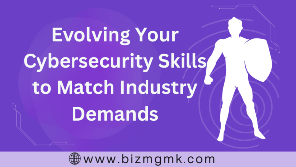 Evolving Your Cybersecurity Skills to Match Industry Demands