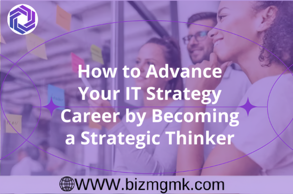 How to Advance Your IT Strategy Career by Becoming a Strategic Thinker